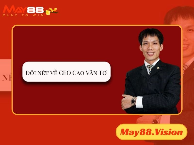 Cùng tìm hiểu về CEO May88 – Cao Văn Tơ